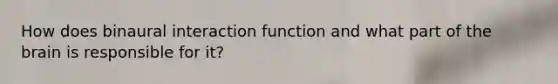 How does binaural interaction function and what part of the brain is responsible for it?