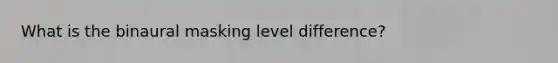 What is the binaural masking level difference?