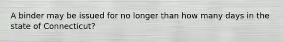 A binder may be issued for no longer than how many days in the state of Connecticut?