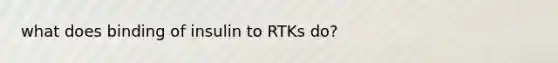 what does binding of insulin to RTKs do?