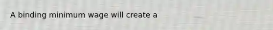 A binding minimum wage will create a