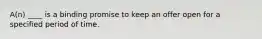 A(n) ____ is a binding promise to keep an offer open for a specified period of time.