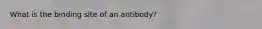 What is the binding site of an antibody?