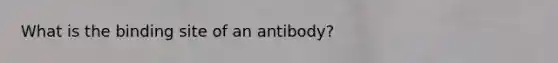 What is the binding site of an antibody?