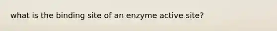 what is the binding site of an enzyme active site?