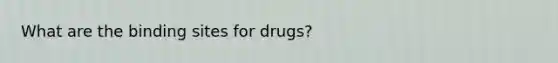 What are the binding sites for drugs?