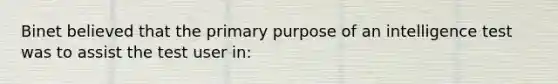 Binet believed that the primary purpose of an intelligence test was to assist the test user in: