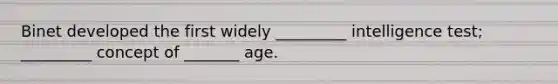 Binet developed the first widely _________ intelligence test; _________ concept of _______ age.