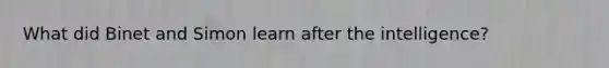 What did Binet and Simon learn after the intelligence?