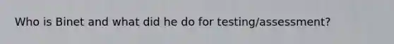Who is Binet and what did he do for testing/assessment?