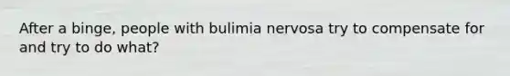 After a binge, people with bulimia nervosa try to compensate for and try to do what?