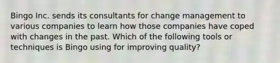 Bingo Inc. sends its consultants for change management to various companies to learn how those companies have coped with changes in the past. Which of the following tools or techniques is Bingo using for improving quality?