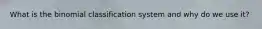 What is the binomial classification system and why do we use it?