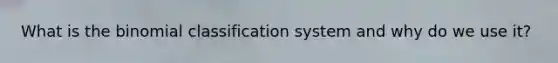 What is the binomial classification system and why do we use it?