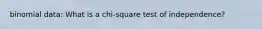binomial data: What is a chi-square test of independence?