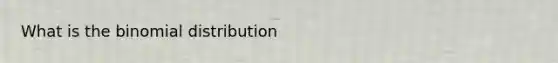 What is the binomial distribution