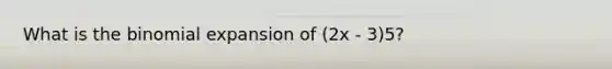 What is the binomial expansion of (2x - 3)5?