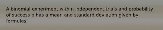 A binomial experiment with n independent trials and probability of success p has a mean and standard deviation given by formulas: