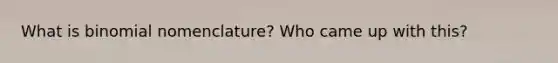 What is binomial nomenclature? Who came up with this?