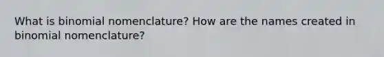 What is binomial nomenclature? How are the names created in binomial nomenclature?