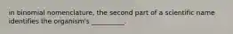 in binomial nomenclature, the second part of a scientific name identifies the organism's __________.