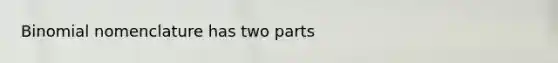 Binomial nomenclature has two parts