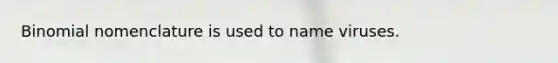 Binomial nomenclature is used to name viruses.