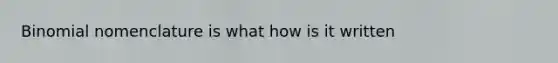 Binomial nomenclature is what how is it written