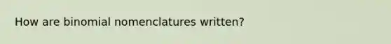 How are binomial nomenclatures written?