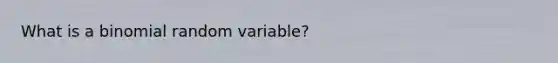 What is a binomial random variable?