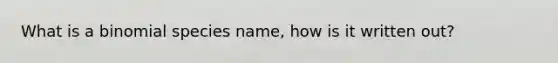 What is a binomial species name, how is it written out?