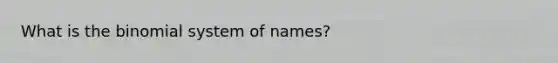 What is the binomial system of names?