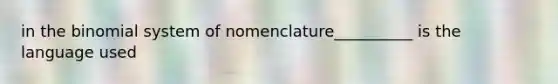 in <a href='https://www.questionai.com/knowledge/kCdwIax7FU-the-binomial' class='anchor-knowledge'>the binomial</a> system of nomenclature__________ is the language used