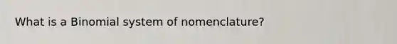 What is a Binomial system of nomenclature?