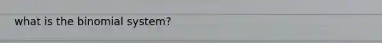 what is the binomial system?