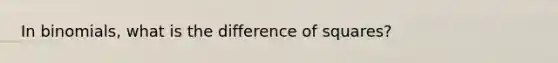 In binomials, what is the difference of squares?