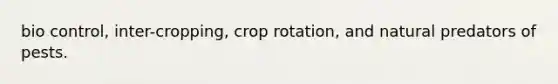 bio control, inter-cropping, crop rotation, and natural predators of pests.