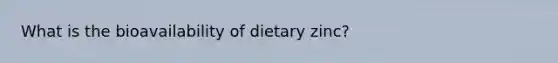 What is the bioavailability of dietary zinc?