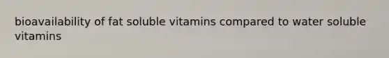 bioavailability of fat soluble vitamins compared to water soluble vitamins