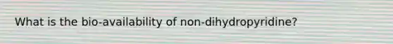 What is the bio-availability of non-dihydropyridine?