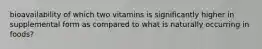 bioavailability of which two vitamins is significantly higher in supplemental form as compared to what is naturally occurring in foods?