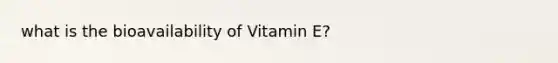 what is the bioavailability of Vitamin E?