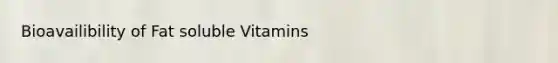 Bioavailibility of Fat soluble Vitamins