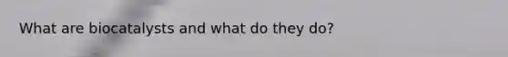 What are biocatalysts and what do they do?