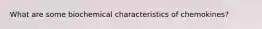 What are some biochemical characteristics of chemokines?