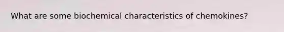 What are some biochemical characteristics of chemokines?