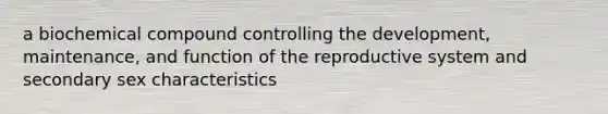 a biochemical compound controlling the development, maintenance, and function of the reproductive system and secondary sex characteristics