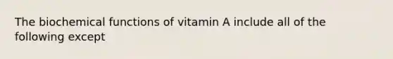 The biochemical functions of vitamin A include all of the following except