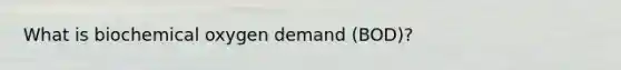 What is biochemical oxygen demand (BOD)?