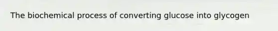 The biochemical process of converting glucose into glycogen